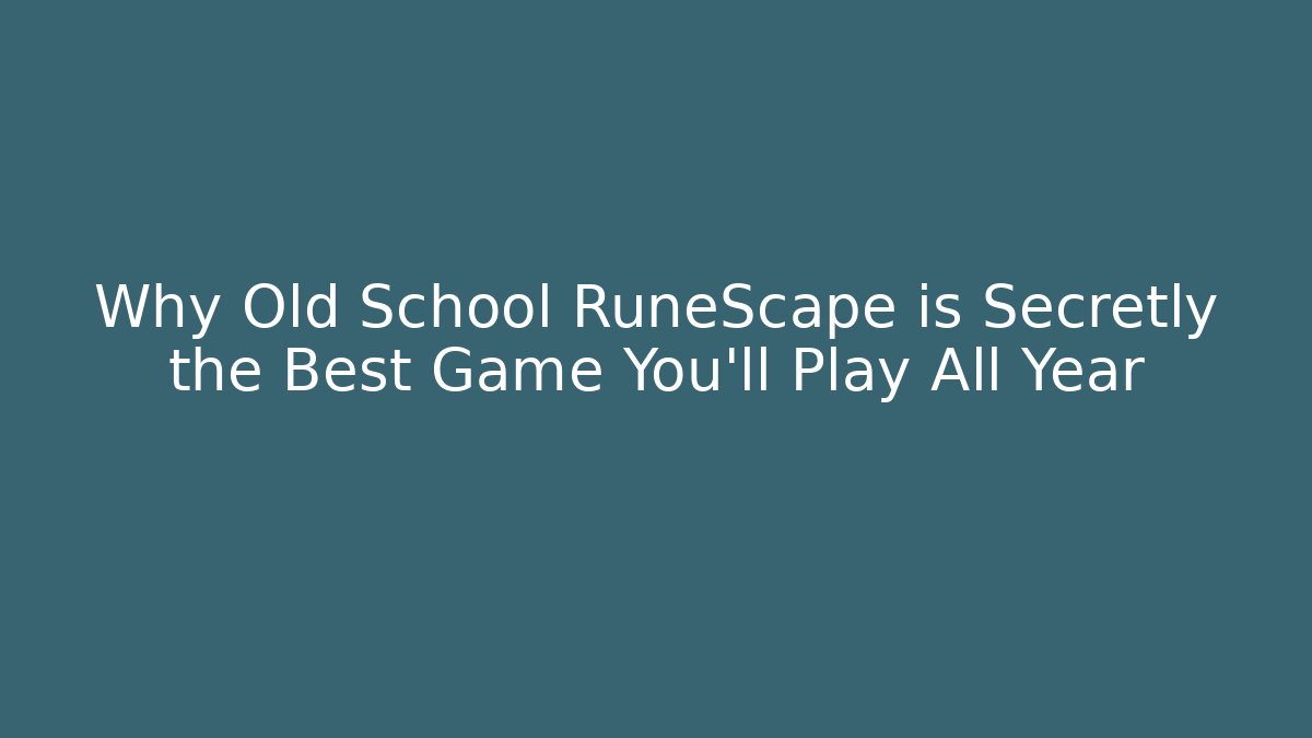 Why Old School RuneScape is Secretly the Best Game You'll Play All Year - NADclinic