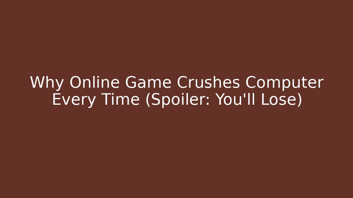 Why Online Game Crushes Computer Every Time (Spoiler: You'll Lose)