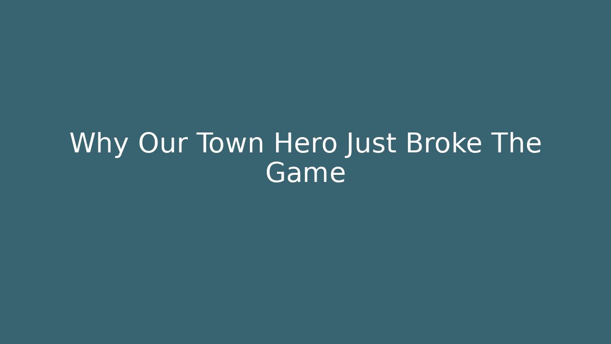 Why Our Town Hero Just Broke The Game