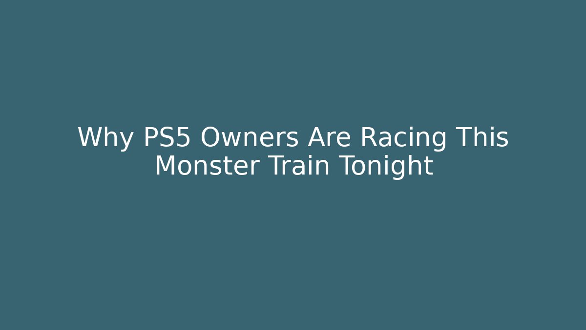 Why PS5 Owners Are Racing This Monster Train Tonight - NADclinic