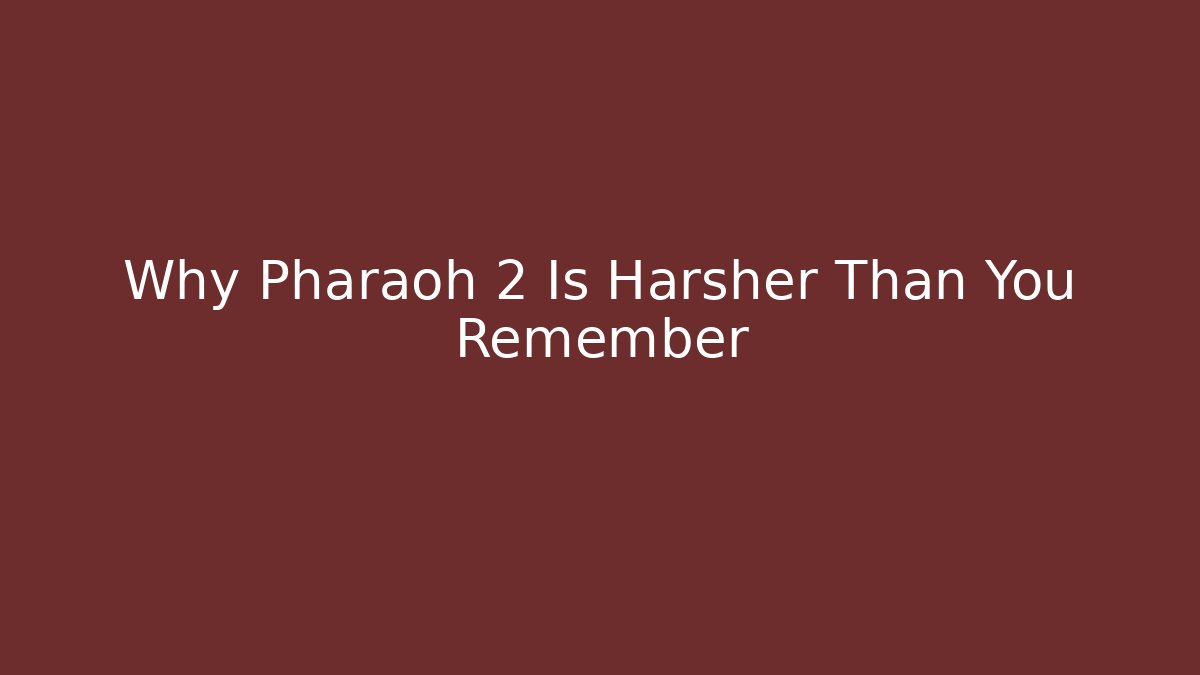 Why Pharaoh 2 Is Harsher Than You Remember