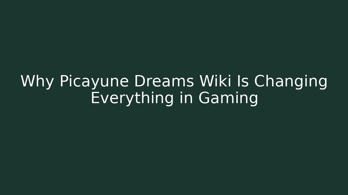 Why Picayune Dreams Wiki Is Changing Everything in Gaming