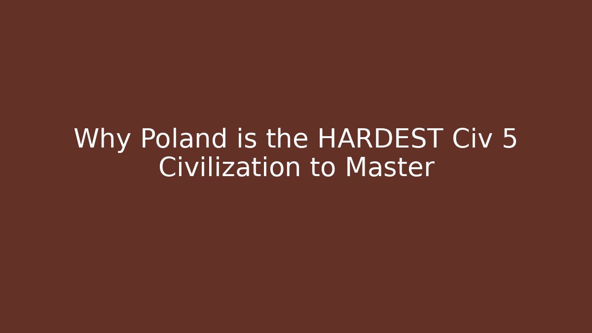 Why Poland is the HARDEST Civ 5 Civilization to Master