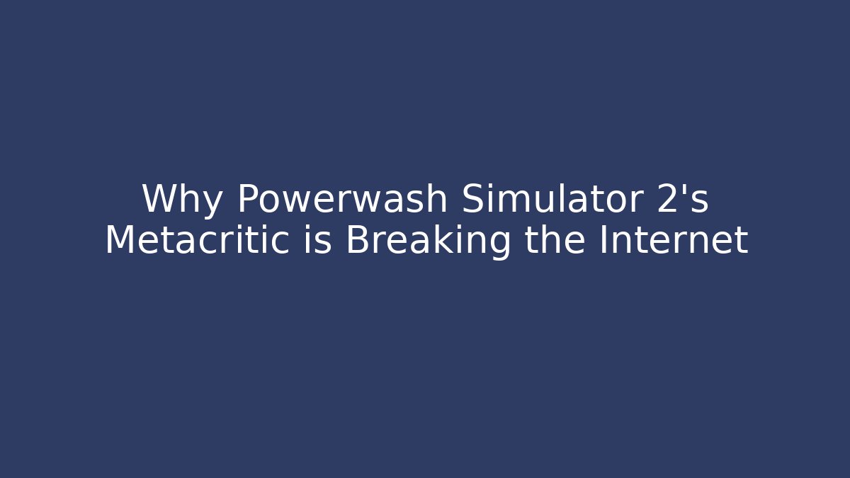 Why Powerwash Simulator 2's Metacritic is Breaking the Internet - NADclinic