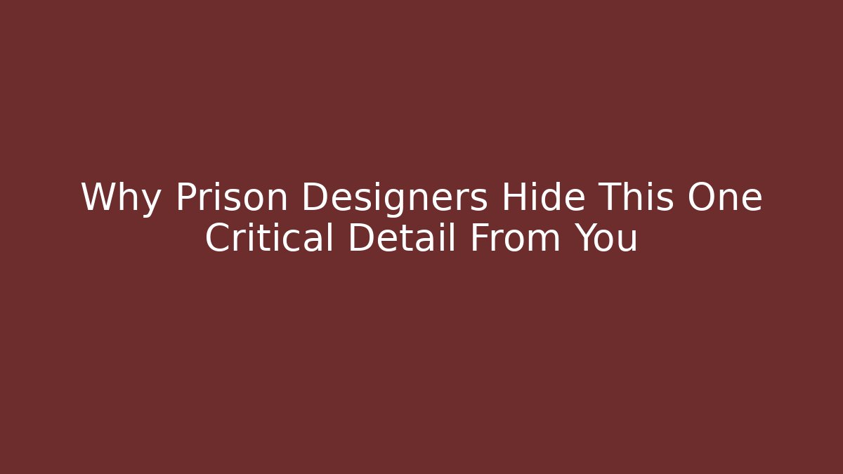 Why Prison Designers Hide This One Critical Detail From You