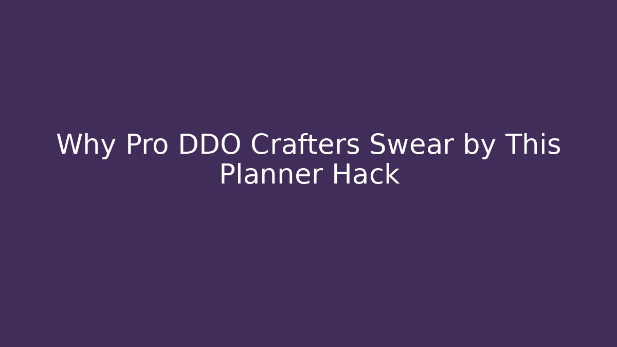 Why Pro DDO Crafters Swear by This Planner Hack