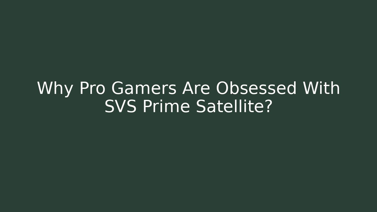 Why Pro Gamers Are Obsessed With SVS Prime Satellite?