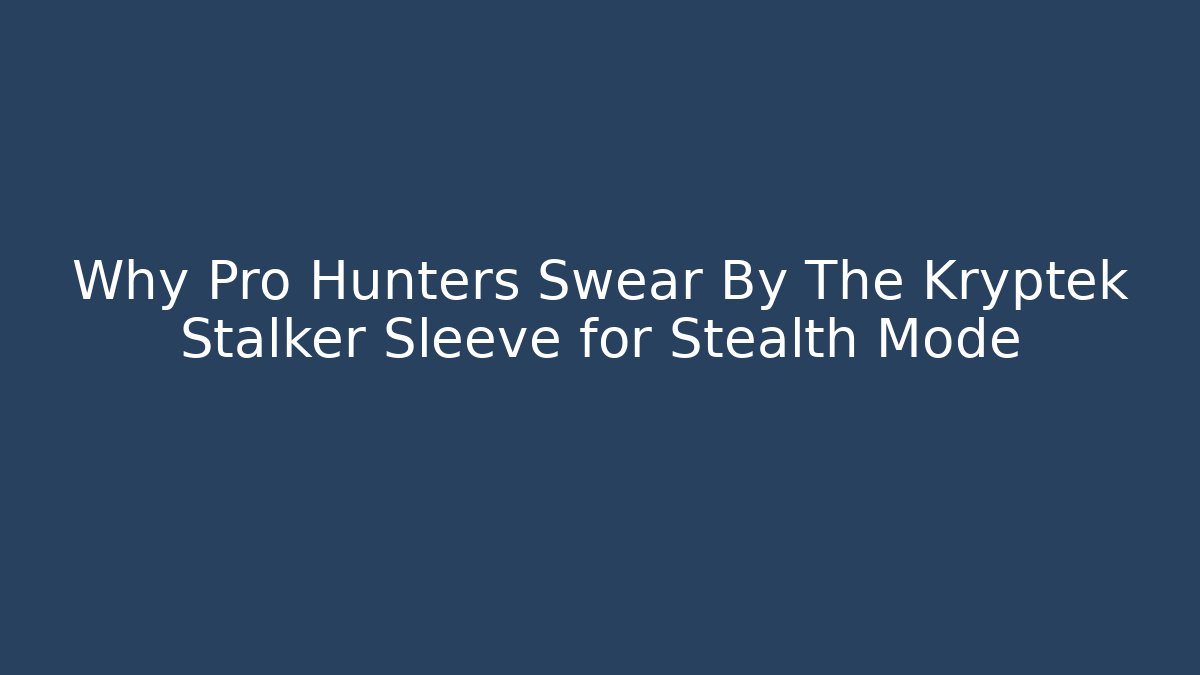 Why Pro Hunters Swear By The Kryptek Stalker Sleeve for Stealth Mode