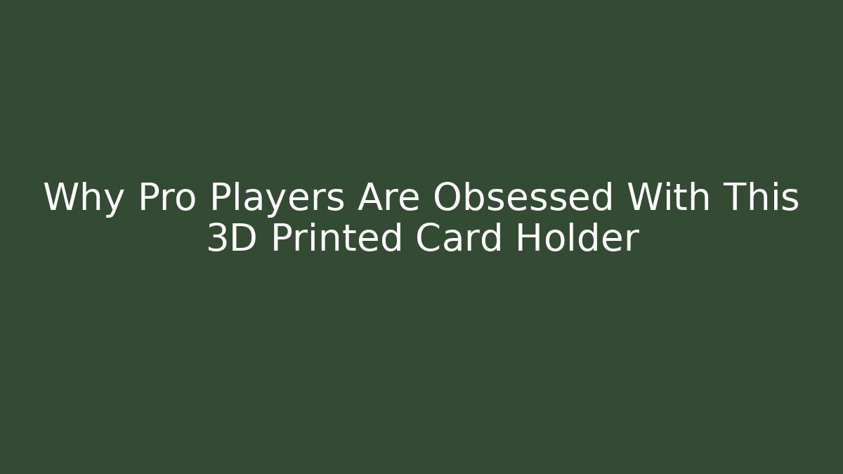 Why Pro Players Are Obsessed With This 3D Printed Card Holder