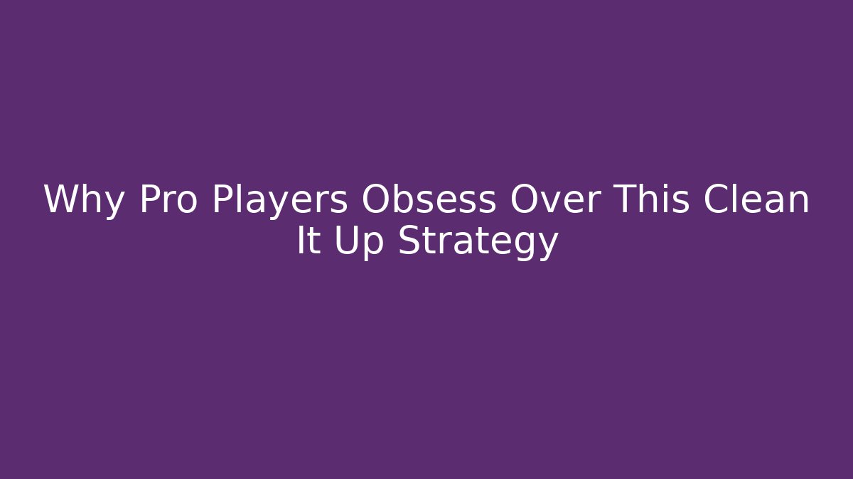 Why Pro Players Obsess Over This Clean It Up Strategy