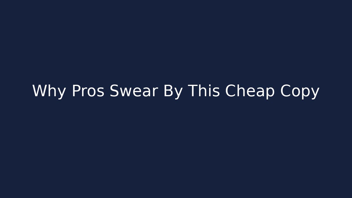 Why Pros Swear By This Cheap Copy