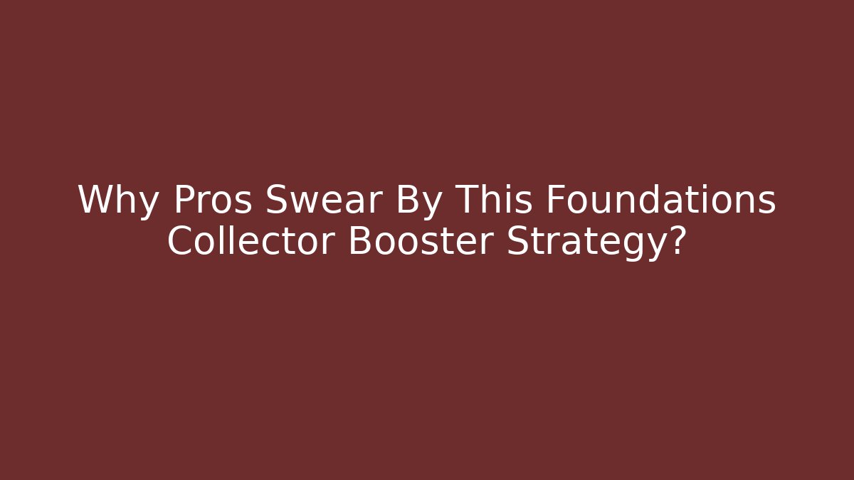 Why Pros Swear By This Foundations Collector Booster Strategy?