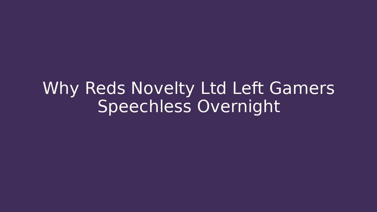 Why Reds Novelty Ltd Left Gamers Speechless Overnight - NADclinic