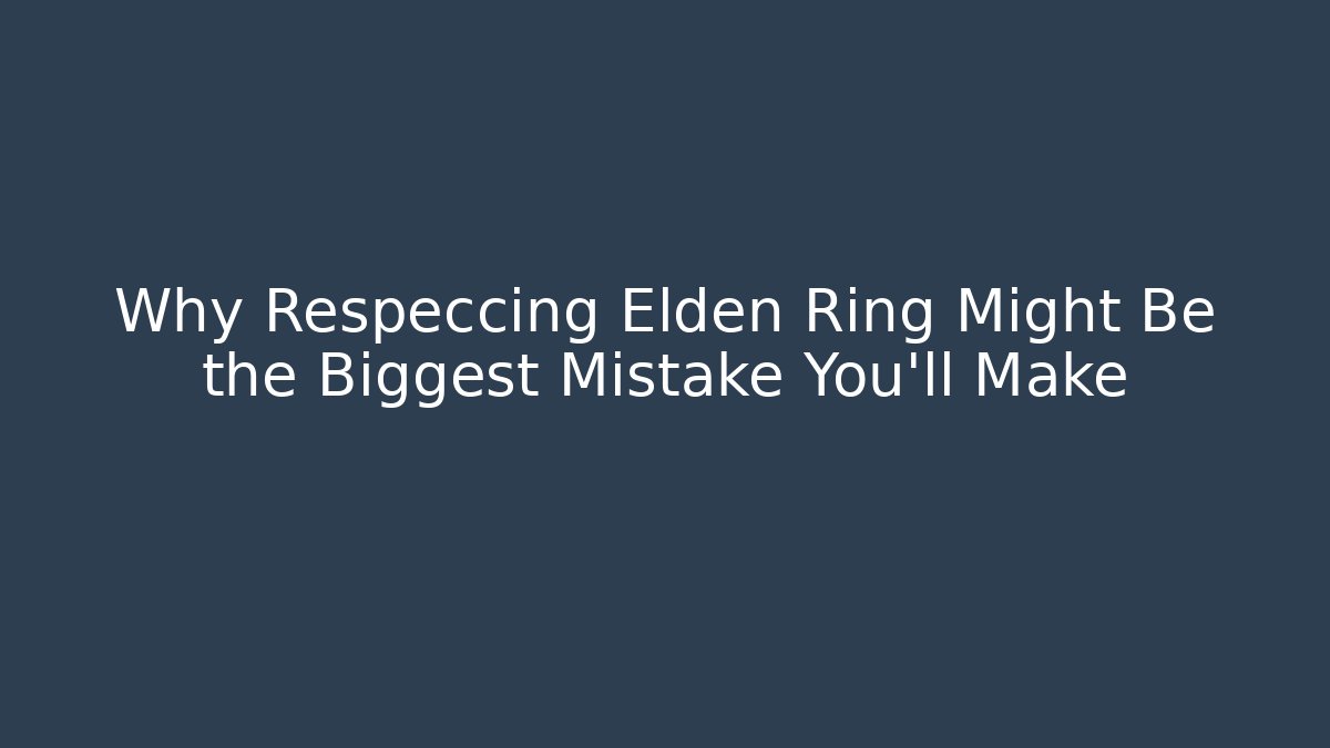 Why Respeccing Elden Ring Might Be the Biggest Mistake You'll Make - NADclinic