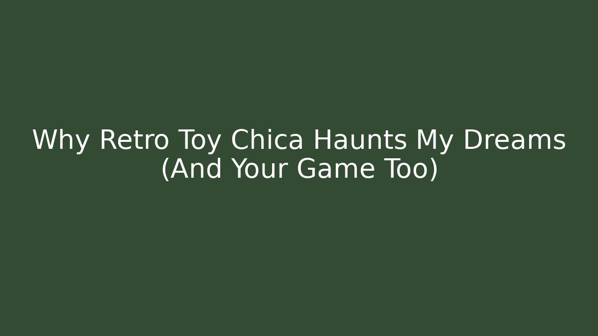 Why Retro Toy Chica Haunts My Dreams (And Your Game Too)