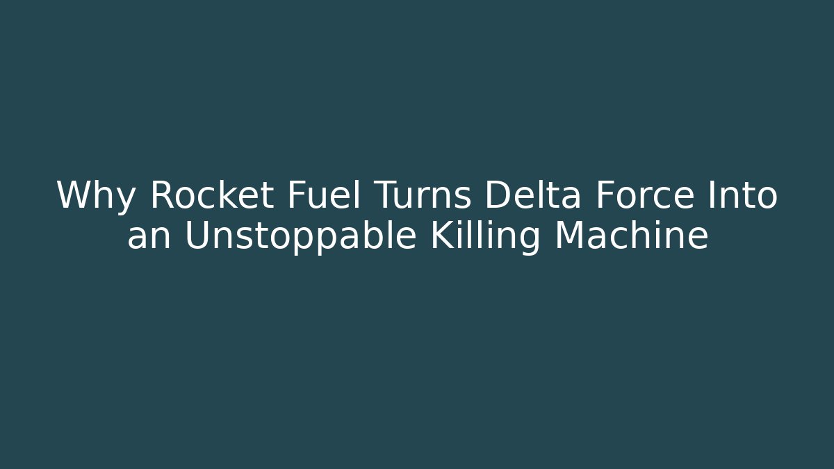 Why Rocket Fuel Turns Delta Force Into an Unstoppable Killing Machine - NADclinic