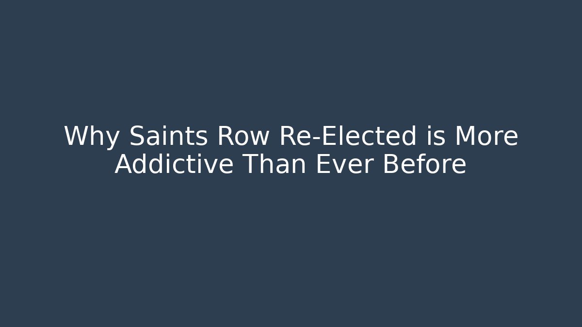Why Saints Row Re-Elected is More Addictive Than Ever Before