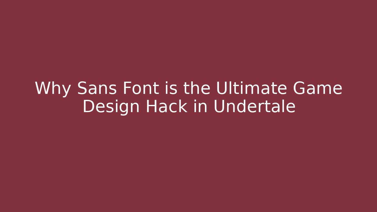 Why Sans Font is the Ultimate Game Design Hack in Undertale