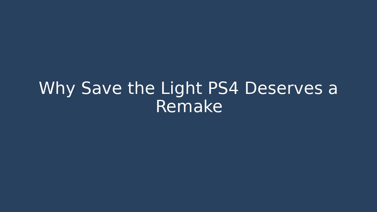 Why Save the Light PS4 Deserves a Remake - NADclinic