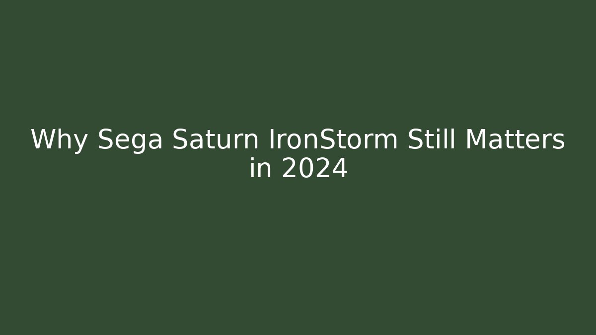 Why Sega Saturn IronStorm Still Matters in 2024