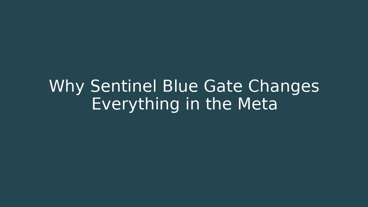 Why Sentinel Blue Gate Changes Everything in the Meta