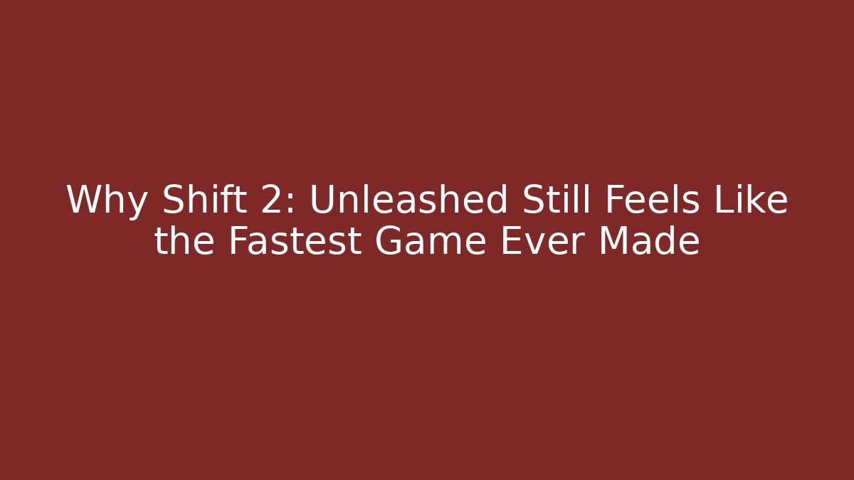 Why Shift 2: Unleashed Still Feels Like the Fastest Game Ever Made