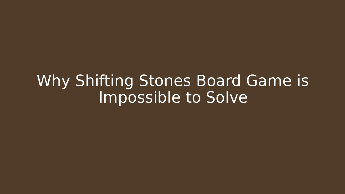 Why Shifting Stones Board Game is Impossible to Solve