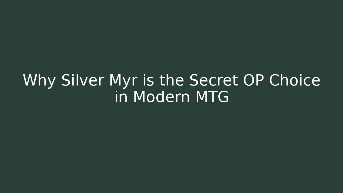 Why Silver Myr is the Secret OP Choice in Modern MTG