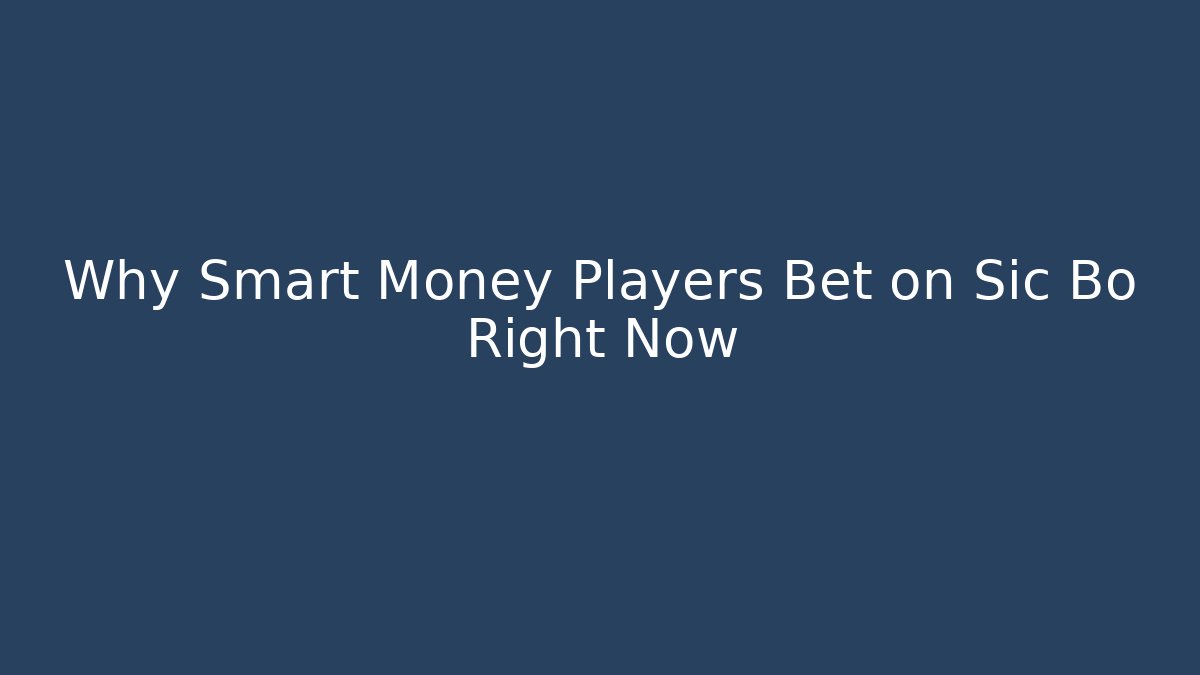 Why Smart Money Players Bet on Sic Bo Right Now