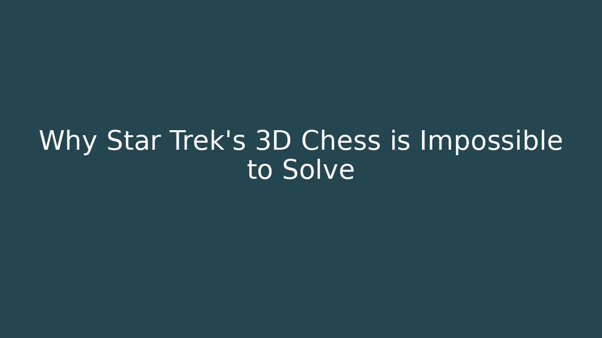 Why Star Trek's 3D Chess is Impossible to Solve