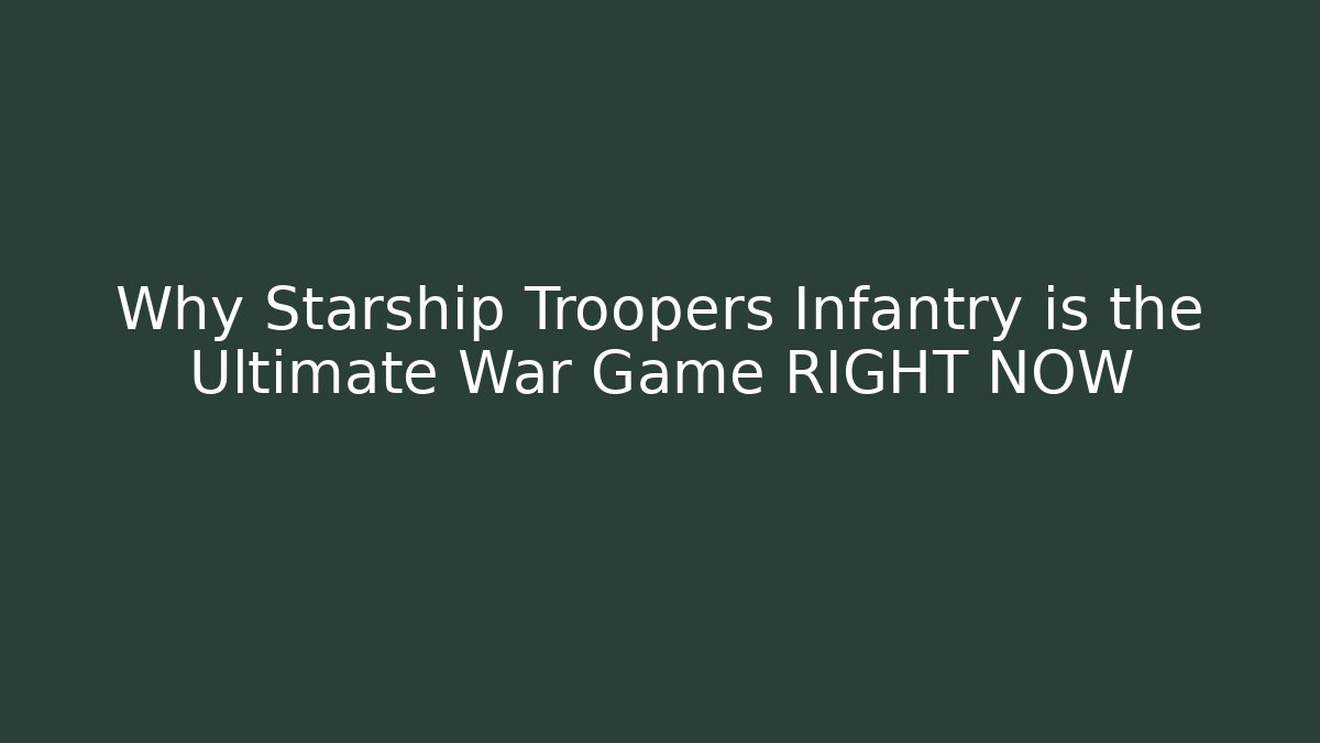 Why Starship Troopers Infantry is the Ultimate War Game RIGHT NOW