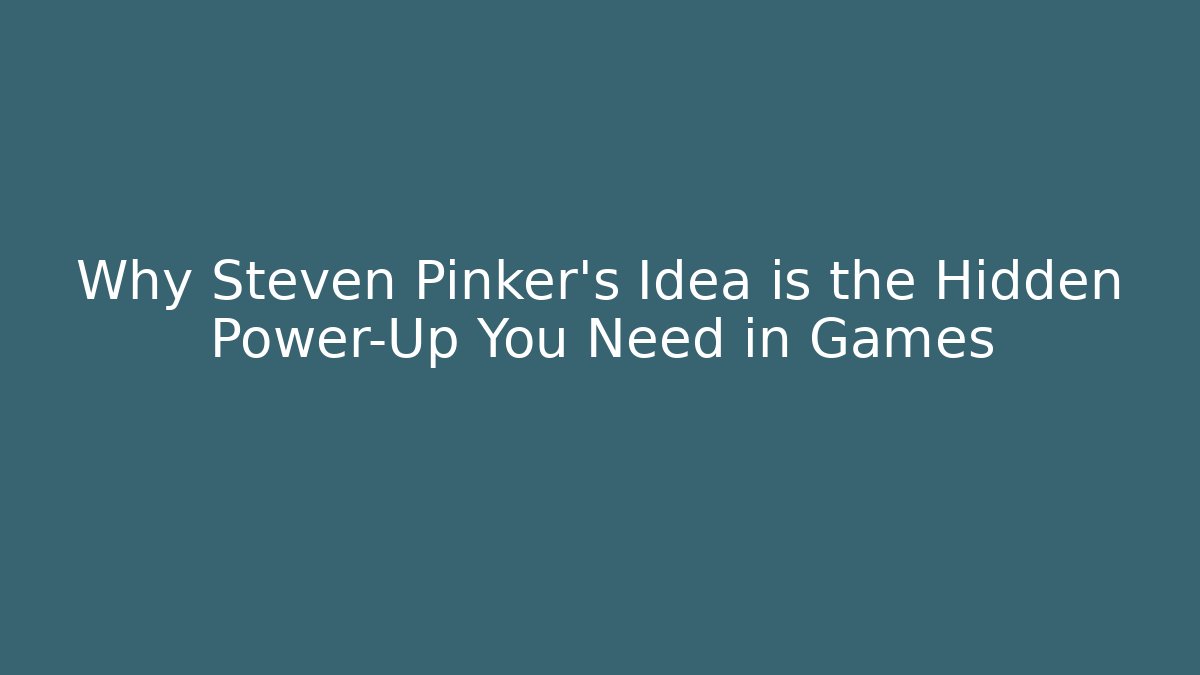 Why Steven Pinker's Idea is the Hidden Power-Up You Need in Games