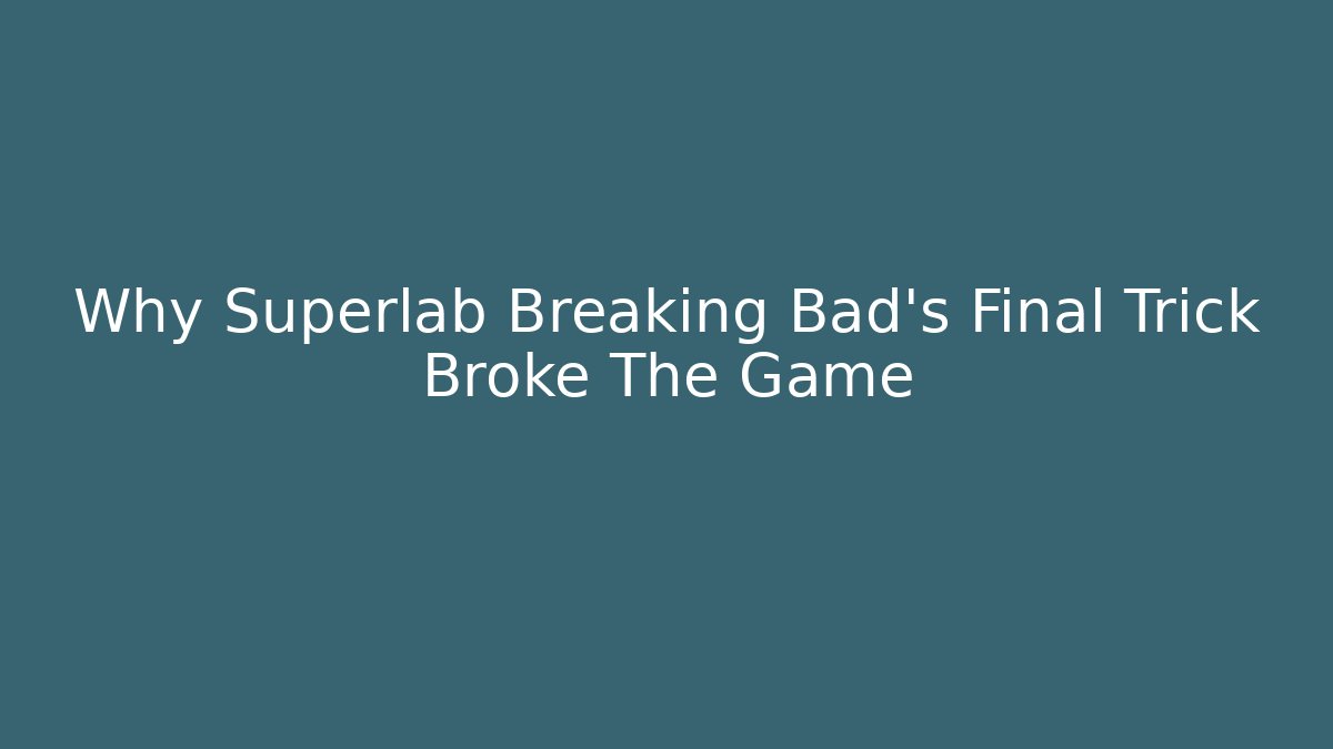 Why Superlab Breaking Bad's Final Trick Broke The Game
