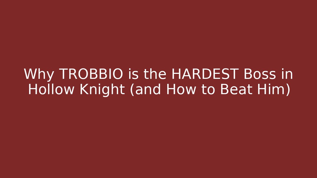 Why TROBBIO is the HARDEST Boss in Hollow Knight (and How to Beat Him)