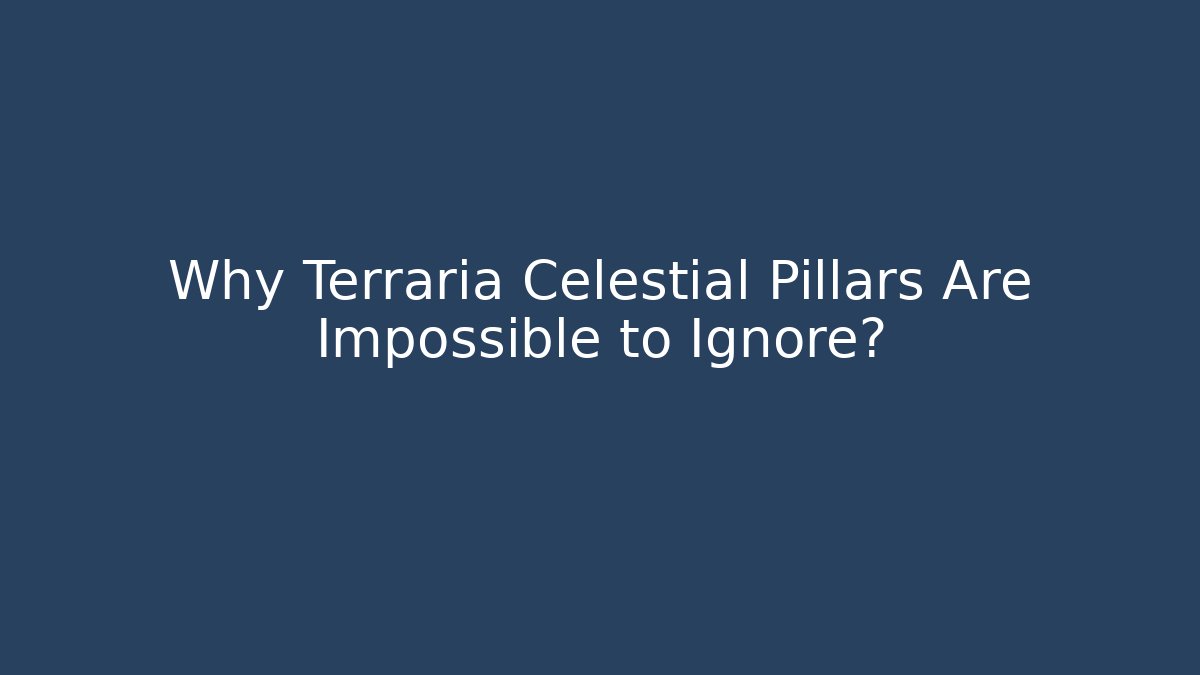Why Terraria Celestial Pillars Are Impossible to Ignore?
