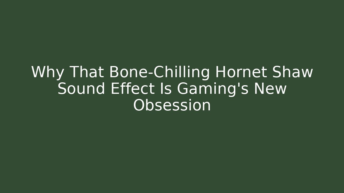 Why That Bone-Chilling Hornet Shaw Sound Effect Is Gaming’s New Obsession