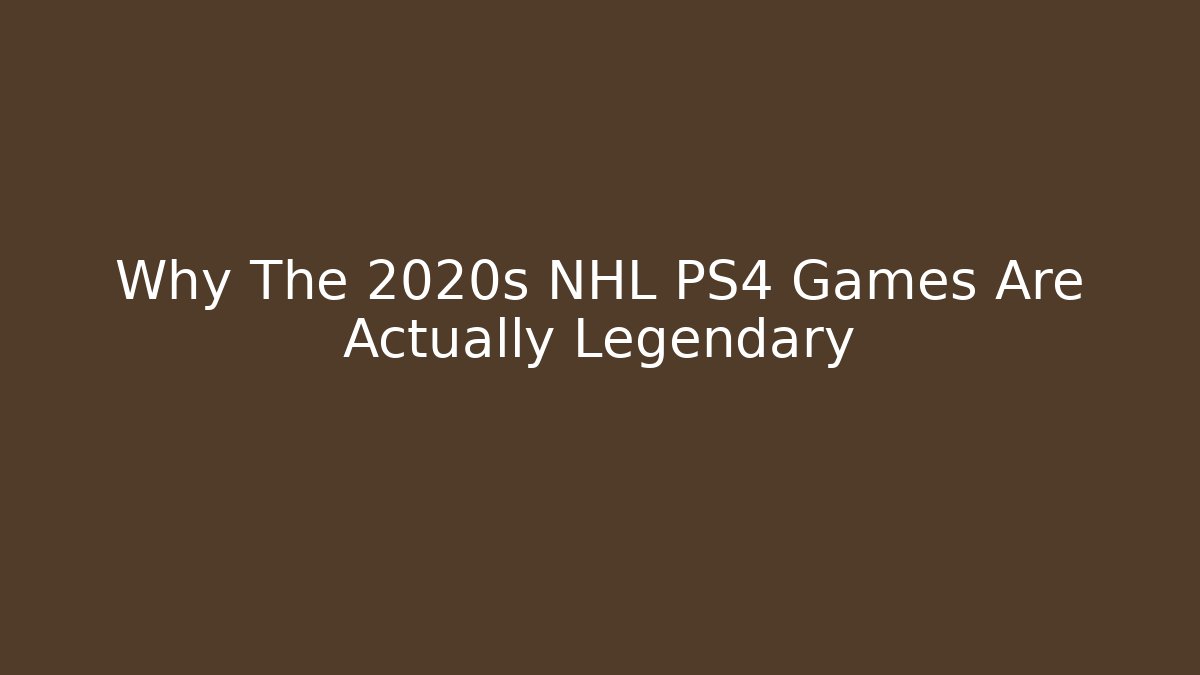 Why The 2020s NHL PS4 Games Are Actually Legendary