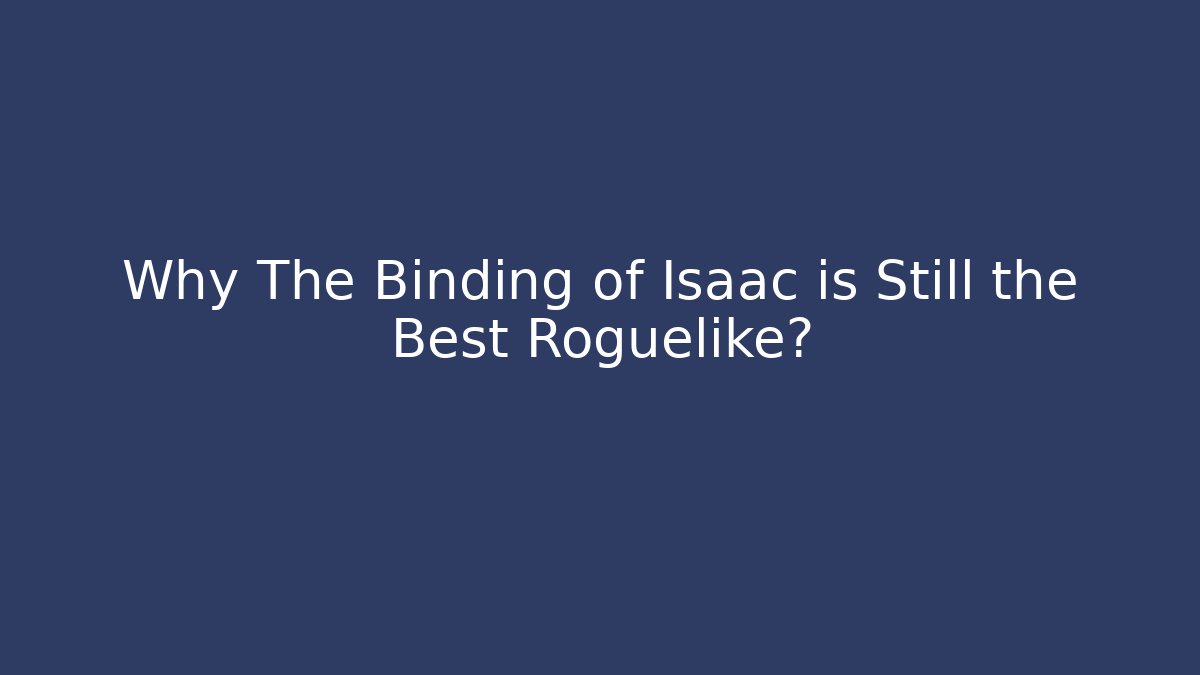 Why The Binding of Isaac is Still the Best Roguelike?