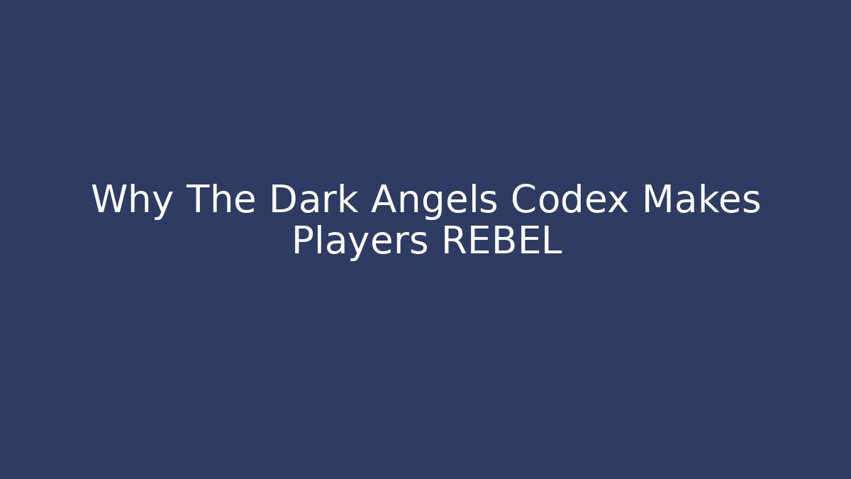 Why The Dark Angels Codex Makes Players REBEL - NADclinic