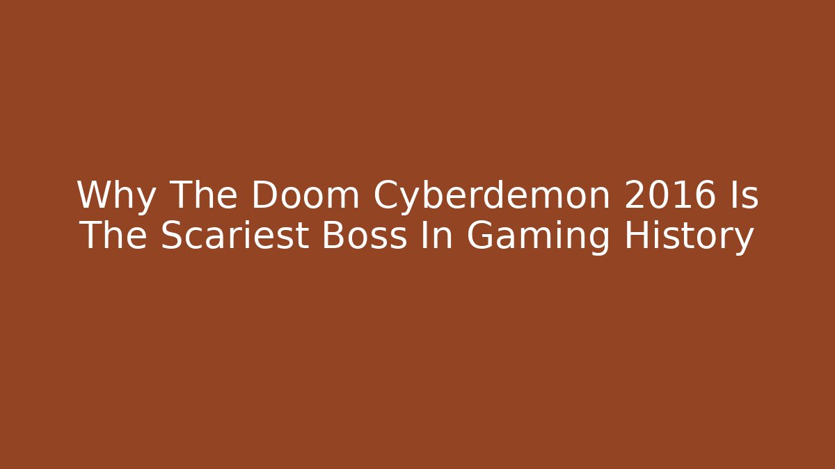 Why The Doom Cyberdemon 2016 Is The Scariest Boss In Gaming History