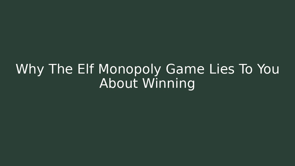 Why The Elf Monopoly Game Lies To You About Winning