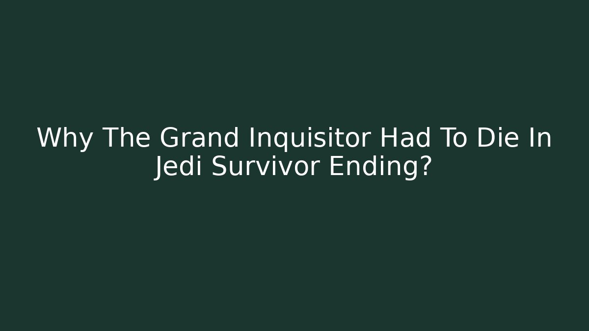 Why The Grand Inquisitor Had To Die In Jedi Survivor Ending?