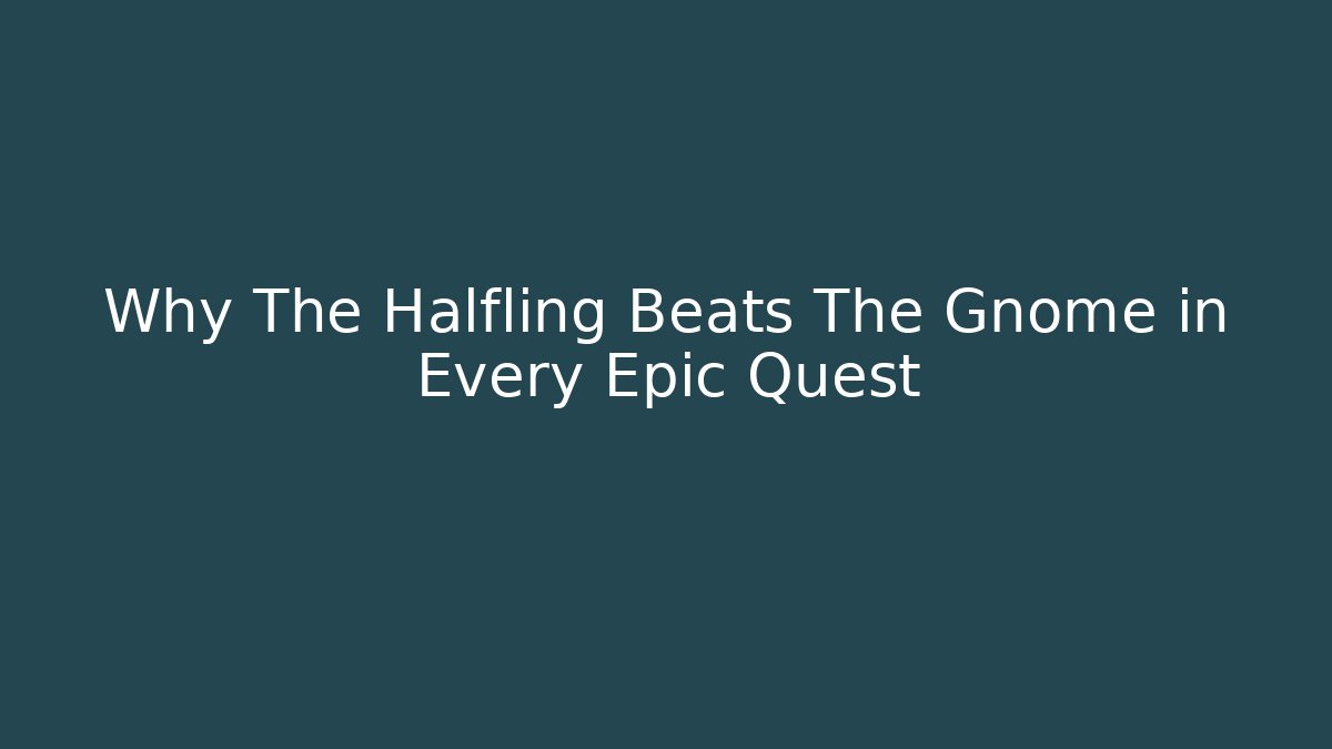 Why The Halfling Beats The Gnome in Every Epic Quest