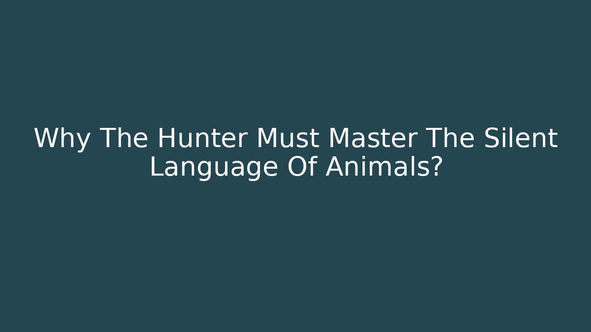 Why The Hunter Must Master The Silent Language Of Animals?