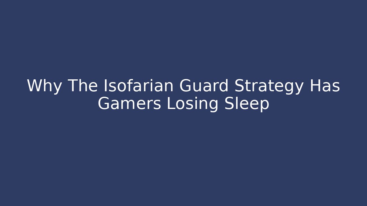 Why The Isofarian Guard Strategy Has Gamers Losing Sleep
