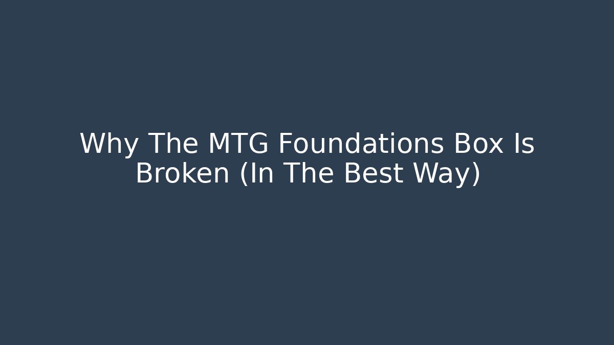 Why The MTG Foundations Box Is Broken (In The Best Way)