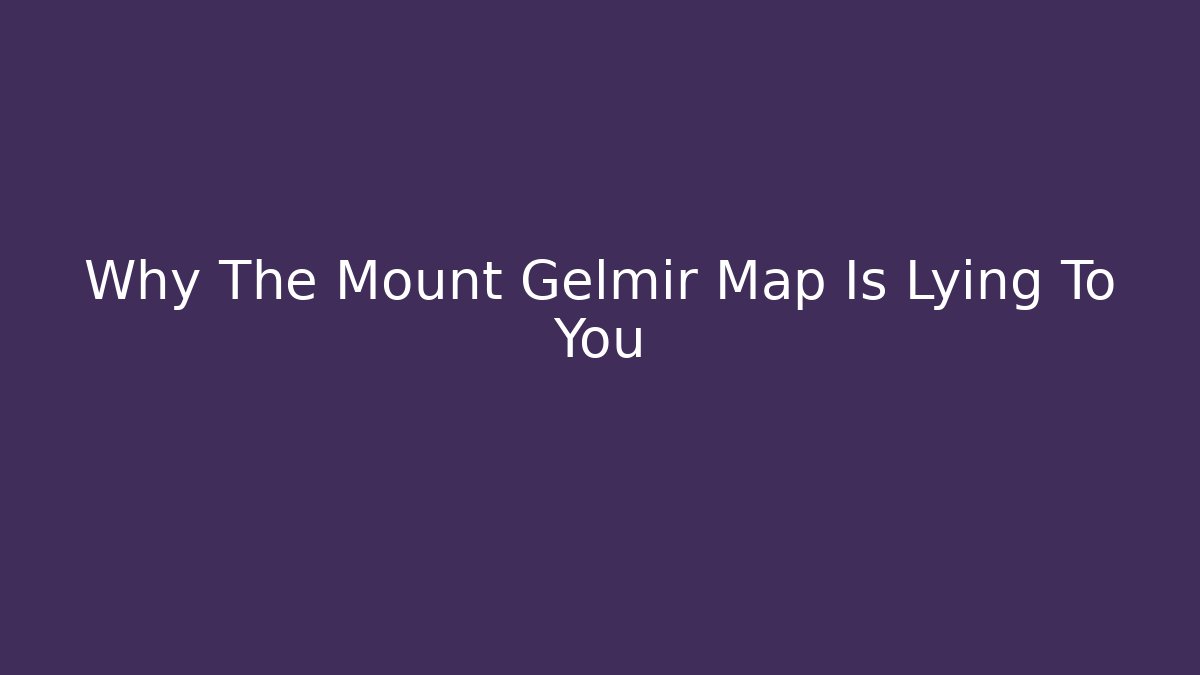 Why The Mount Gelmir Map Is Lying To You