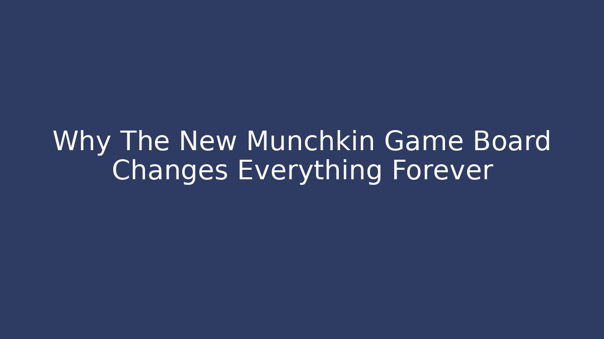 Why The New Munchkin Game Board Changes Everything Forever