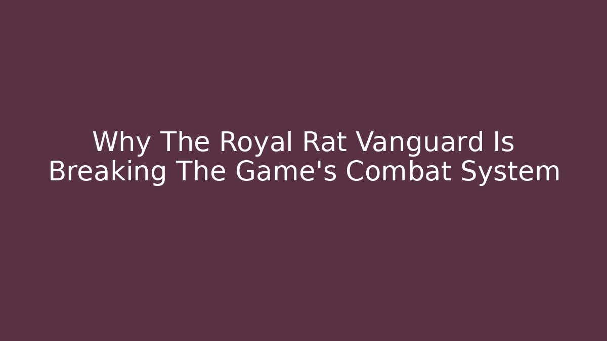 Why The Royal Rat Vanguard Is Breaking The Game's Combat System