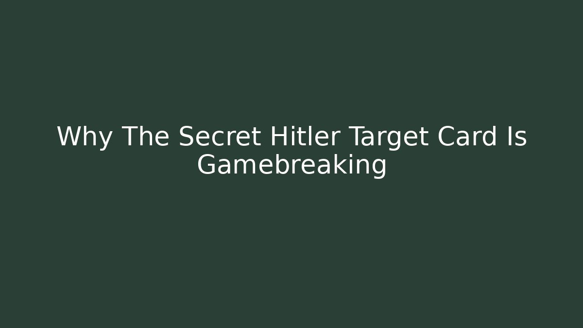 Why The Secret Hitler Target Card Is Gamebreaking